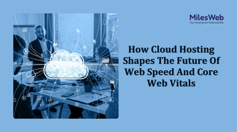 How Cloud Hosting Shapes The Future Of Web Speed And Core Web Vitals 1 How Cloud Hosting Shapes The Future Of Web Speed And Core Web Vitals